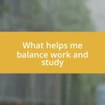 What helps me balance work and study