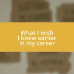 What I wish I knew earlier in my career